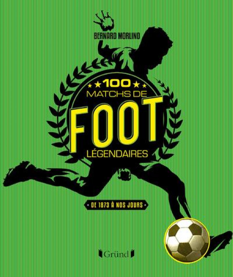 100 MATCHS DE FOOT LEGENDAIRES - MORLINO BERNARD - GRUND